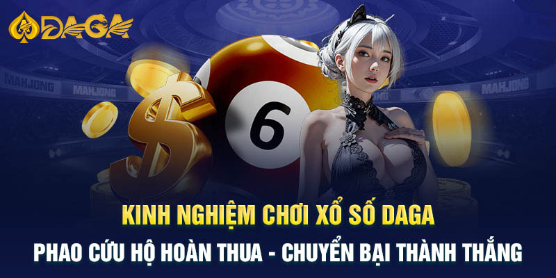 Bỏ túi kinh nghiệm chơi xổ số Daga bao thắng lớn