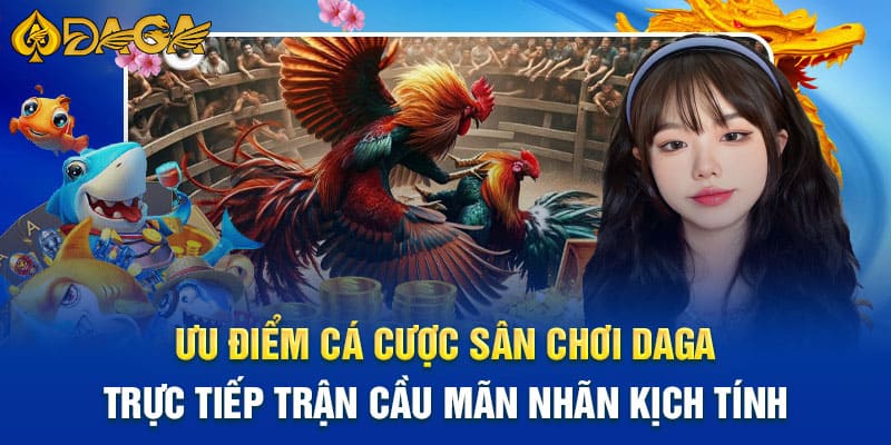 Đánh giá ưu điểm nổi trội của sân chơi Daga