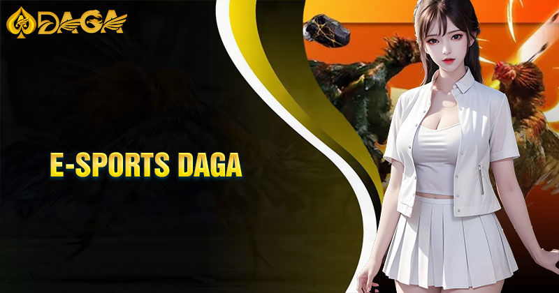 E-sports Daga - Thỏa mãn niềm đam mê cá cược thể thao điện tử