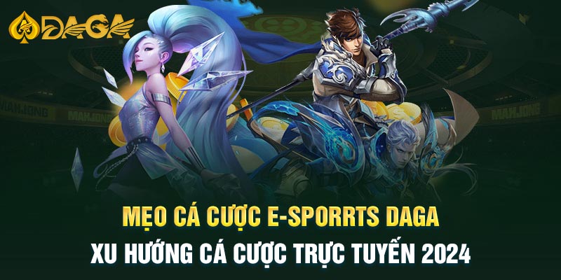 Mẹo chinh phục E-Sports Daga hiệu quả cho cược thủ