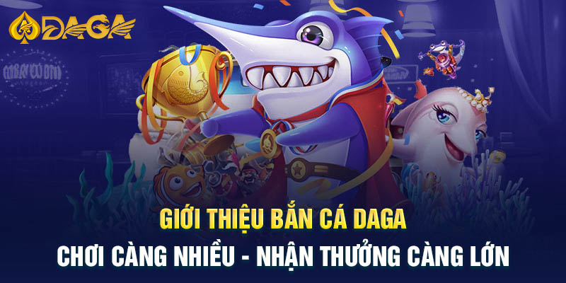 Những lợi ích khi tham gia Bắn cá Daga